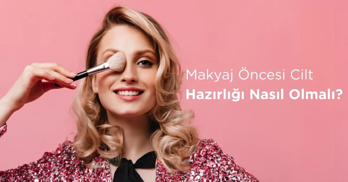 Makyaj Öncesi Cilt Hazırlığı Nasıl Olmalı?