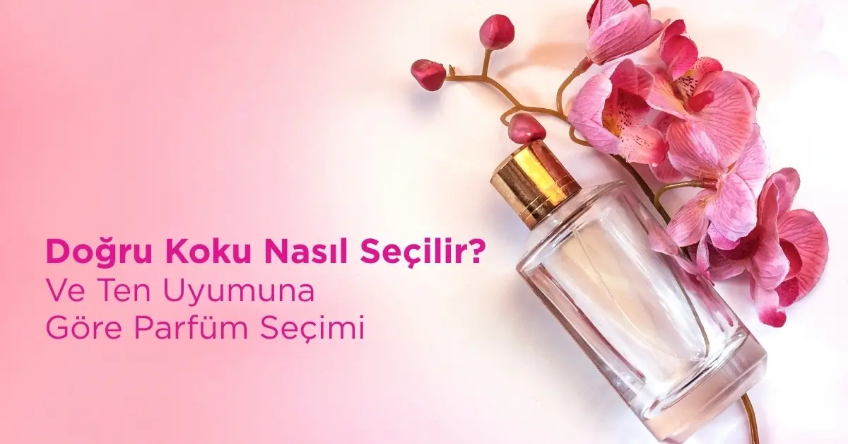 Doğru Koku Nasıl Seçilir ve Ten Uyumuna Göre Parfüm Seçimi