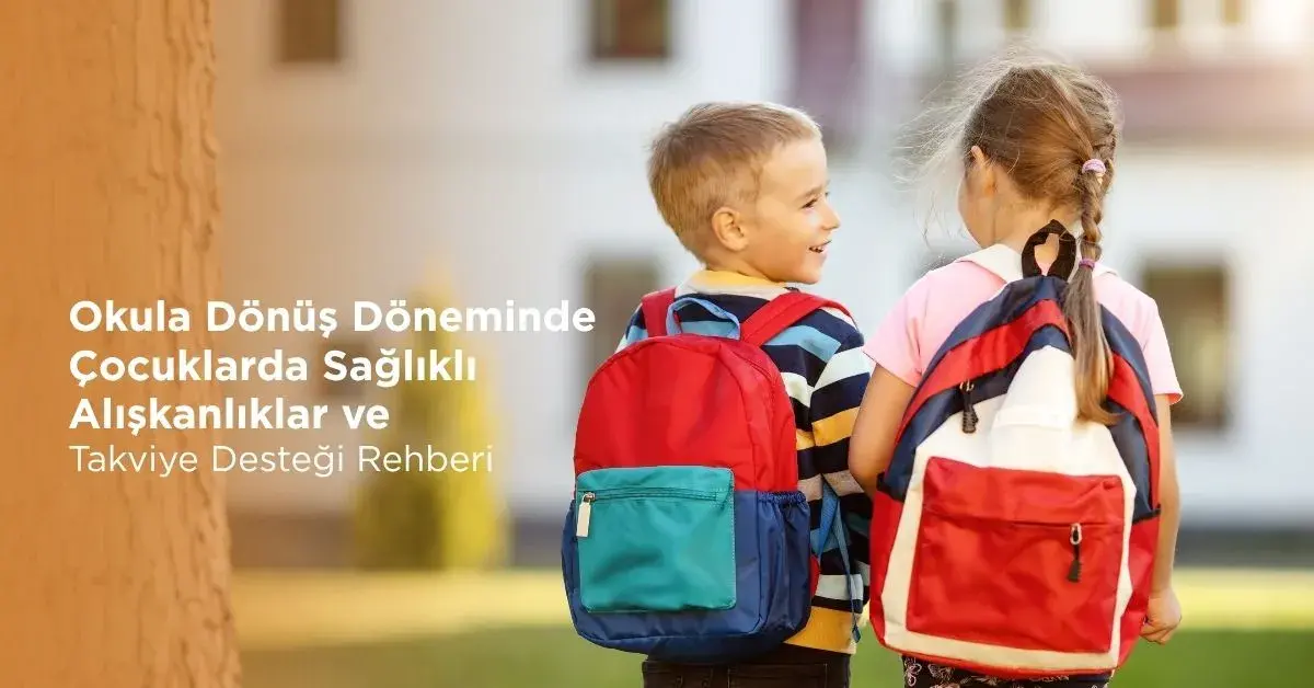 Okula Dönüş Döneminde Çocuklarda Sağlıklı Alışkanlıklar ve Takviye Desteği Rehberi