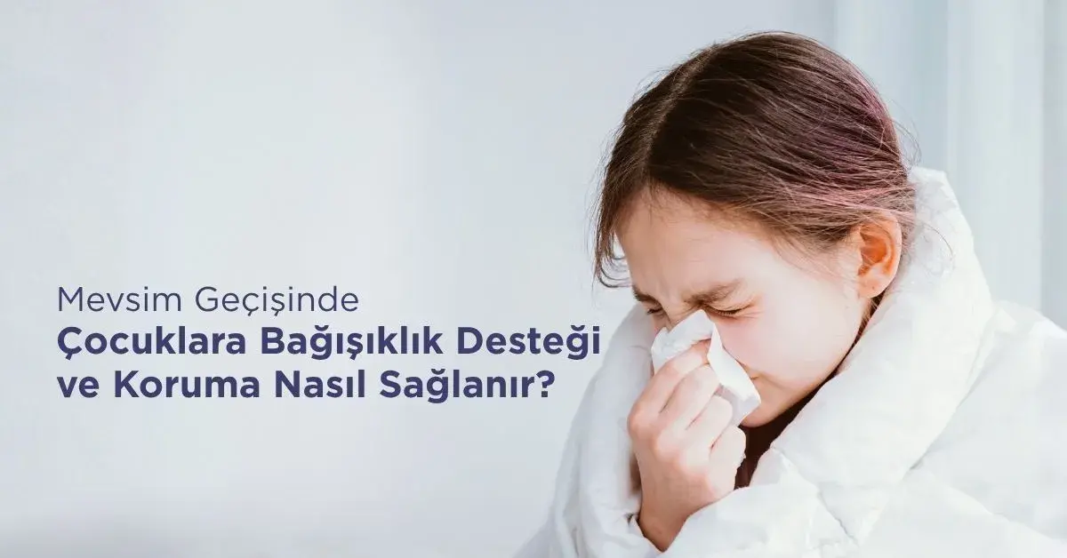 Mevsim Geçişinde Çocuklara Bağışıklık Desteği ve Koruma Nasıl Sağlanır ?