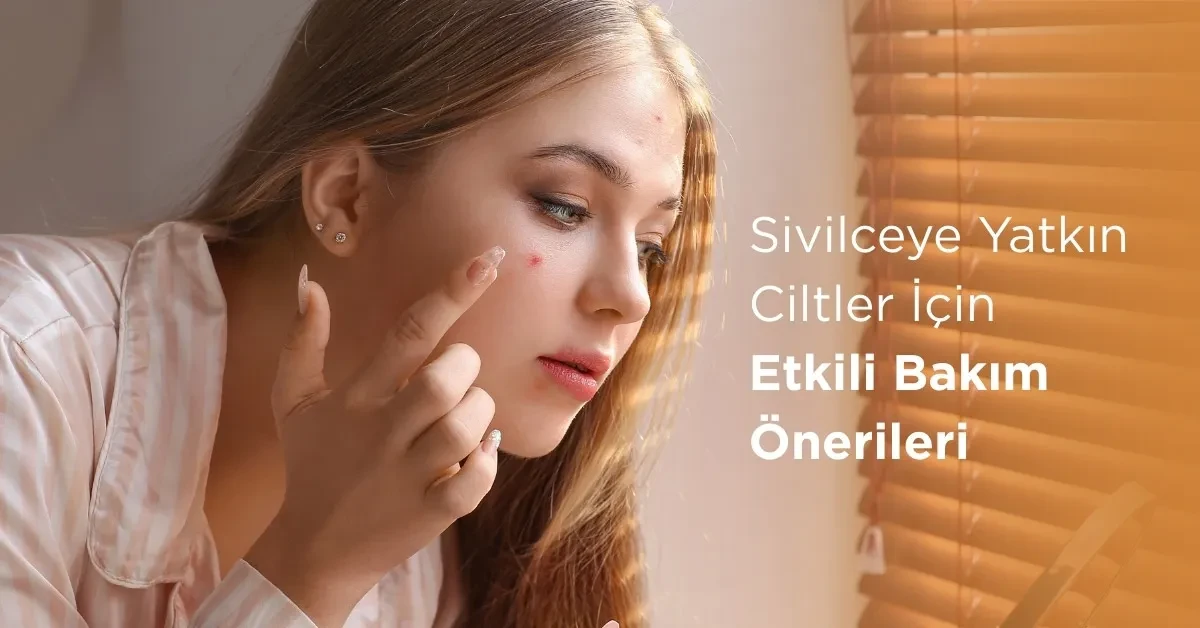 Sivilceye Yatkın Ciltler İçin Minimal ve Etkili Bakım Önerileri