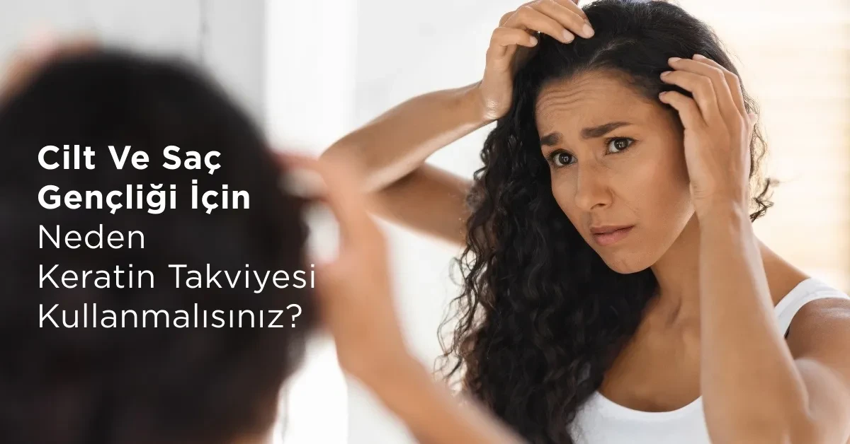 Neden Keratin Takviyesi Kullanmalısınız? 