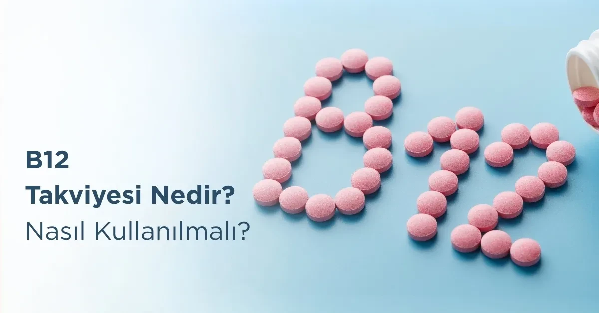B12 takviyesi nedir? Nasıl kullanılmalı?