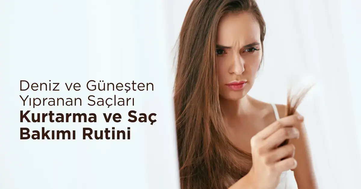 Deniz ve Güneşten Yıpranan Saçları Kurtarma ve Saç Bakımı Rutini