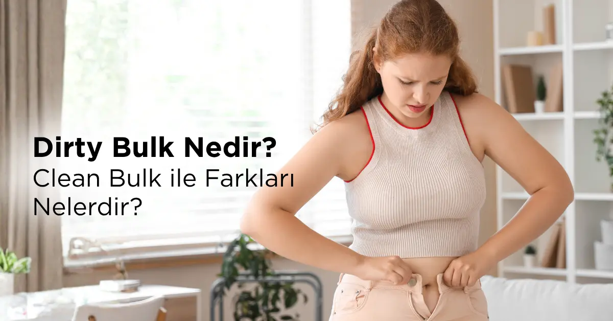 Dirty Bulk Nedir? Clean Bulk ile Farkları