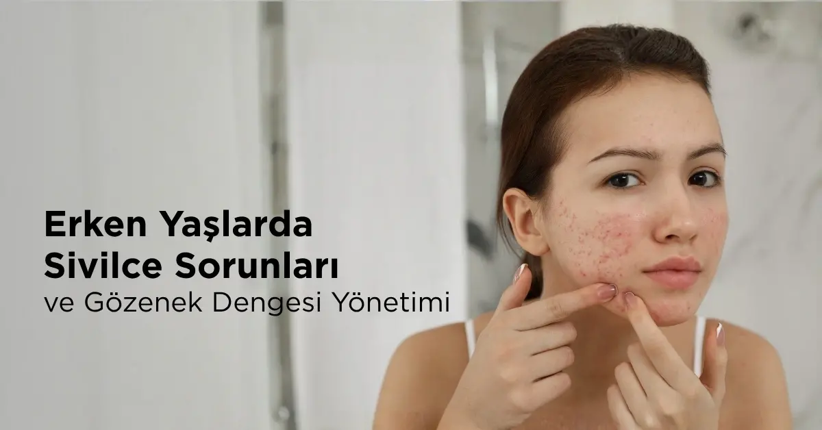 Erken Yaşlarda Sivilce Sorunları ve Gözenek Dengesi Yönetimi