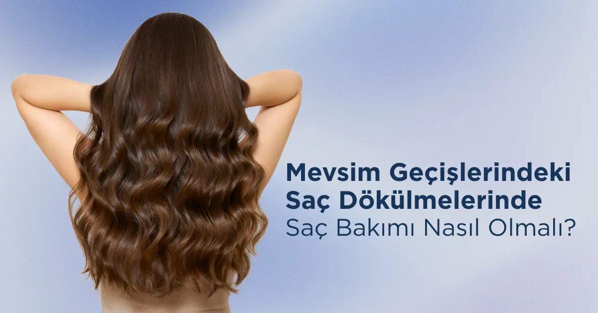 Mevsim Geçişlerindeki Saç Dökülmelerinde Saç Bakımı Nasıl Olmalı?
