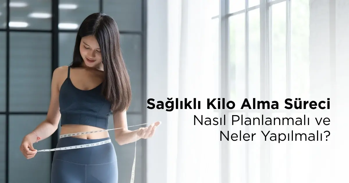 Sağlıklı Kilo Alma Süreci Nasıl Planlanmalı ve Neler Yapılmalı ?