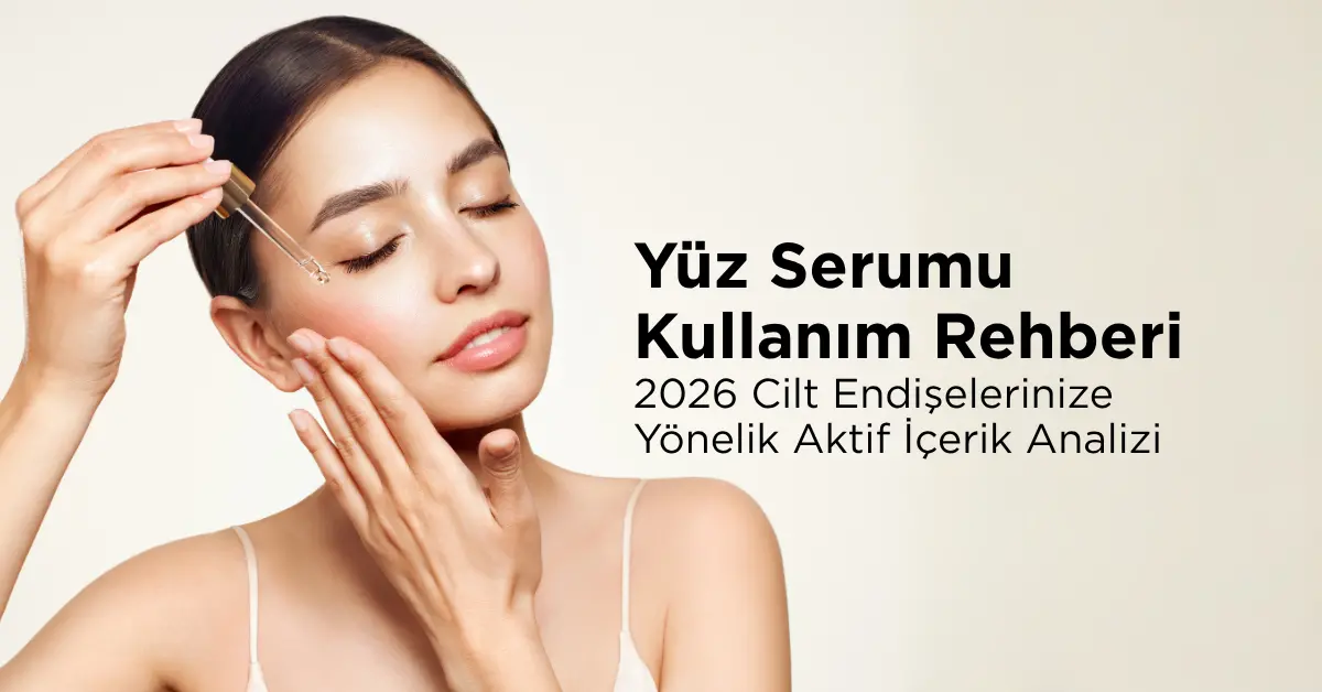 Yüz Serumu Kullanım Rehberi 2026 Cilt Endişelerinize Yönelik Aktif İçerik Analizi